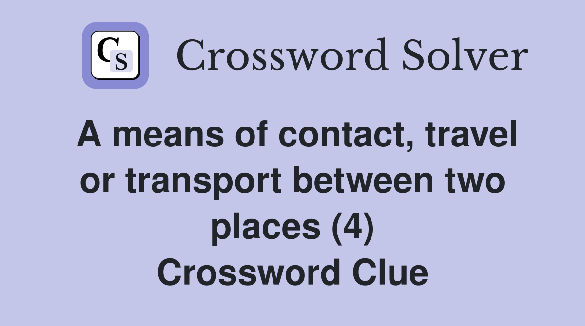 A means of contact, travel or transport between two places (4